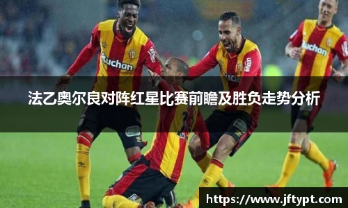 法乙奥尔良对阵红星比赛前瞻及胜负走势分析