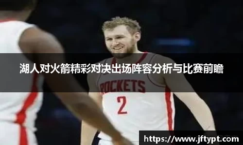 湖人对火箭精彩对决出场阵容分析与比赛前瞻