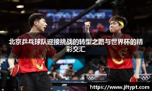北京乒乓球队迎接挑战的转型之路与世界杯的精彩交汇
