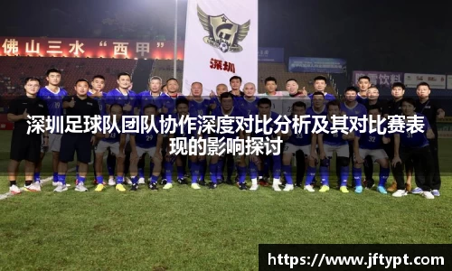 深圳足球队团队协作深度对比分析及其对比赛表现的影响探讨