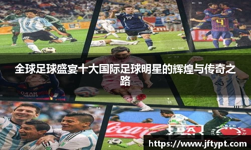 全球足球盛宴十大国际足球明星的辉煌与传奇之路